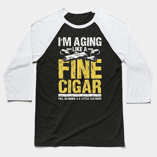 I'm aging Like a Fine Cigar Baseball T-Shirt by maxcode